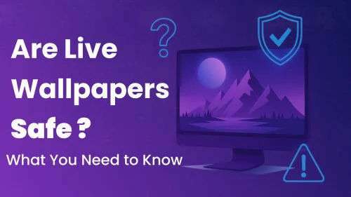 Are Live Wallpapers Safe? Full Guide for Desktop & Mobile